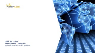 CASOS DE EXITOS
Gerencia Comercial | Fiberlux Perú
Av. Ricardo Palma 341 - Of. 402 – Miraflores
 