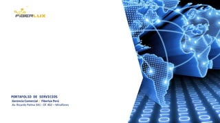 PORTAFOLIO DE SERVICIOS
Gerencia Comercial | Fiberlux Perú
Av. Ricardo Palma 341 - Of. 402 – Miraflores
 