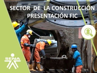 SECTOR DE LA CONSTRUCCIÓN
PRESENTACIÓN FIC
 