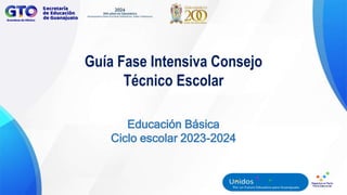 Guía Fase Intensiva Consejo
Técnico Escolar
Educación Básica
Ciclo escolar 2023-2024
 