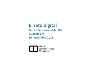 El reto digital
Feria Internacional del Libro
Guadalajara
30 noviembre 2011
 