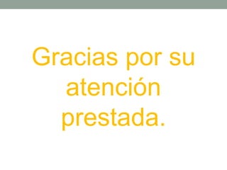 Gracias por su
atención
prestada.
 