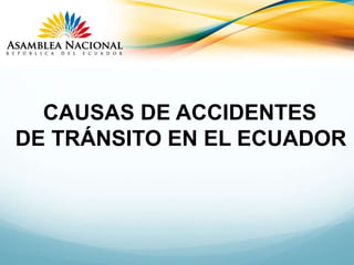 CAUSAS DE ACCIDENTES
DE TRÁNSITO EN EL ECUADOR
 