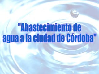 &quot;Abastecimiento de  agua a la ciudad de Córdoba&quot; Comenzar  Presentación 