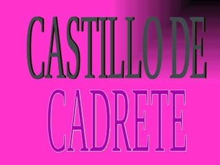 CASTILLO DE CADRETE 