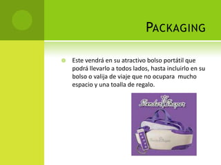 PackagingEste vendrá en su atractivo bolso portátil que podrá llevarlo a todos lados, hasta incluirlo en su bolso o valija de viaje que no ocupara  mucho espacio y una toalla de regalo.