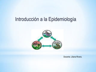 Introducción a la Epidemiología         .




                        Docente. Liliana Rivera.
 