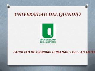 UNIVERSIDAD DEL QUINDÍO
FACULTAD DE CIENCIAS HUMANAS Y BELLAS ARTES
 