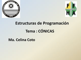 Estructuras de Programación
Tema : CÓNICAS
Ma. Celina Coto
 