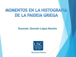 Seccional Palmira
Docente: Germán López Noreña
 