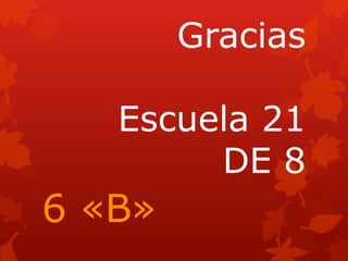Gracias
Escuela 21
DE 8
6 «B»
 