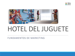 HOTEL DEL JUGUETE
FUNDAMENTOS DE MARKETING
 