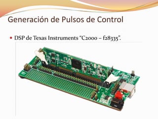 Generación de Pulsos de Control
 DSP de Texas Instruments “C2000 – f28335”.
 