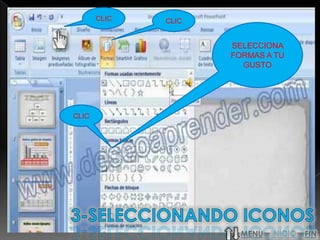 CLIC   CLIC


                     SELECCIONA
                     FORMAS A TU
                       GUSTO




CLIC




                       MENU        FIN
 