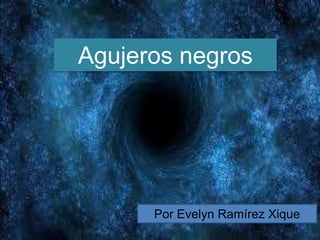 Agujeros negros
Por Evelyn Ramírez Xique
 