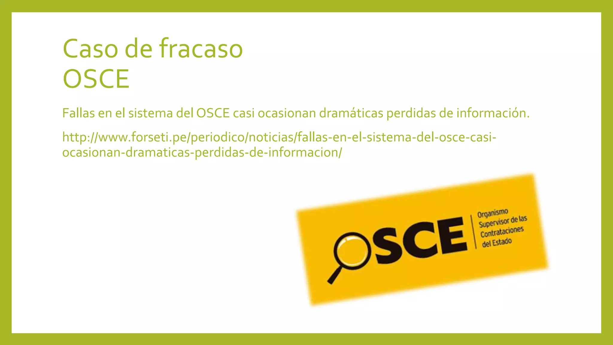 Caso de fracaso
OSCE
Fallas en el sistema del OSCE casi ocasionan dramáticas perdidas de información.
http://www.forseti.pe/periodico/noticias/fallas-en-el-sistema-del-osce-casi-
ocasionan-dramaticas-perdidas-de-informacion/
 