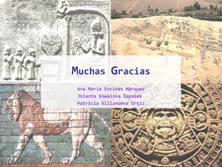 Muchas Gracias
Ana María Encinas Márquez
Jolanta Kowalska Zapasek
Patricia Villanueva Ortiz
 