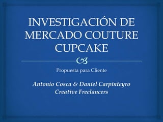 Propuesta para Cliente
Antonio Cosca & Daniel Carpinteyro
Creative Freelancers
 