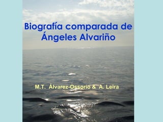 Biografía comparada de
Ángeles Alvariño
M.T. Álvarez-Ossorio & A. Leira
 