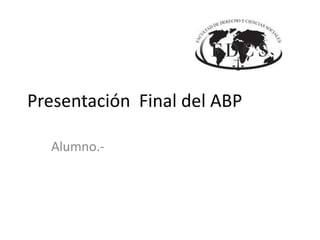 Presentación Final del ABP

  Alumno.-
 