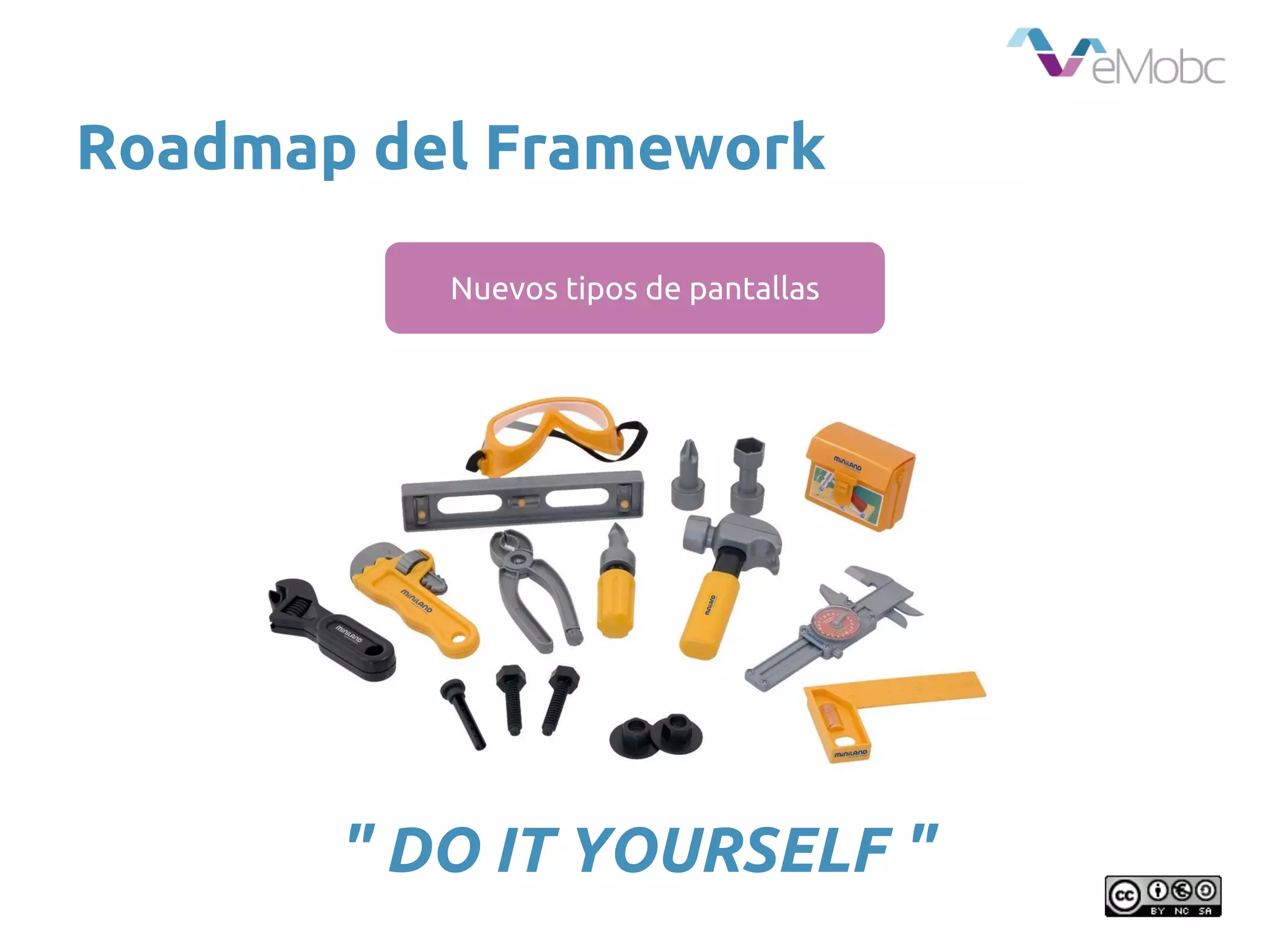Roadmap del Framework
Nuevos tipos de pantallas
" DO IT YOURSELF "
 