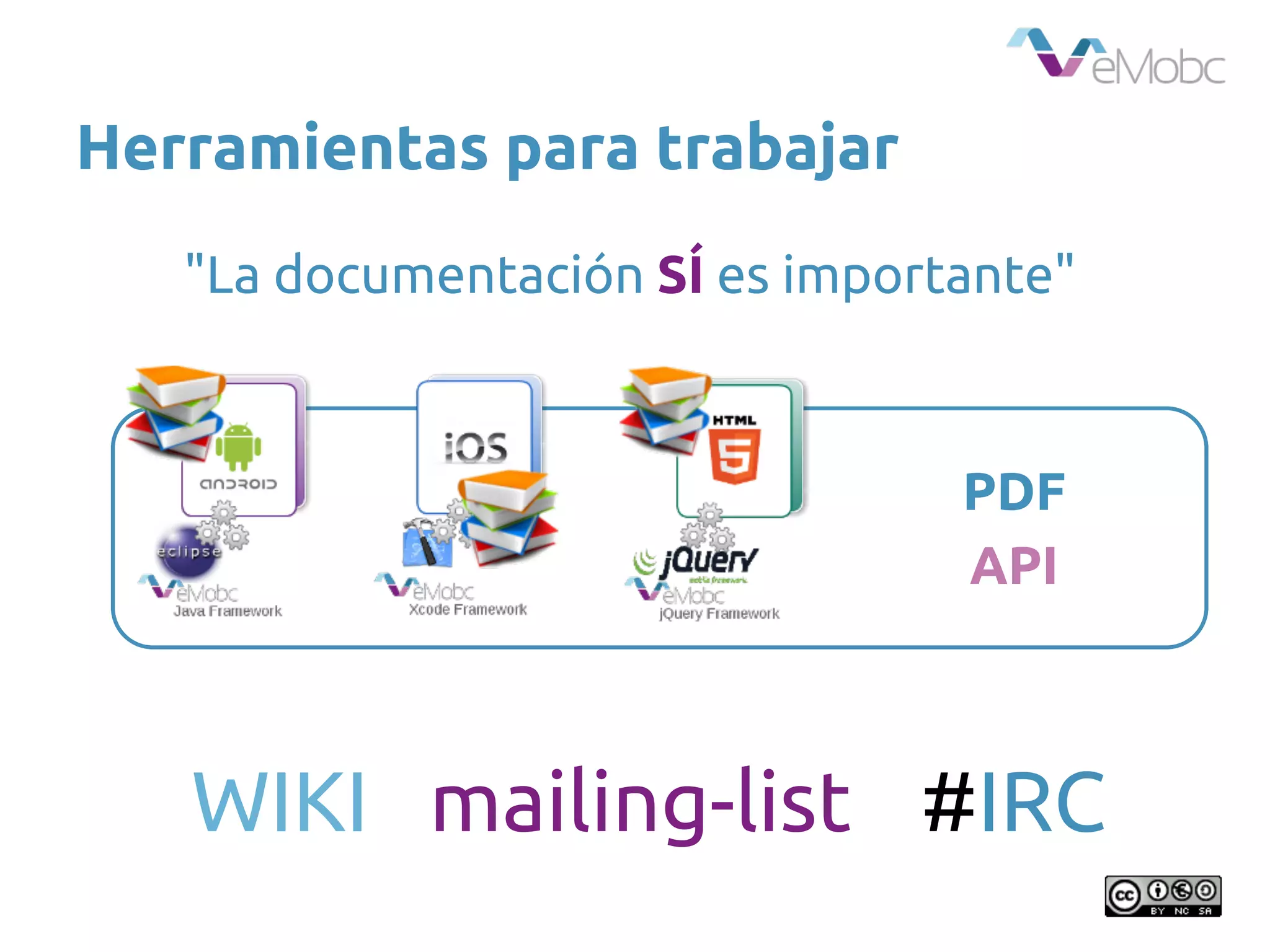 Herramientas para trabajar
PDF
API
WIKI mailing-list #IRC
"La documentación SÍ es importante"
 