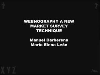 WEBNOGRAPHY A NEW MARKET SURVEY TECHNIQUE Manuel Barberena María Elena León 
