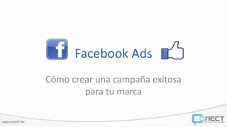 Facebook Ads
Cómo crear una campaña exitosa
        para tu marca
 