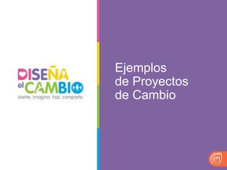Ejemplos de Proyectos de Cambio  