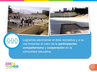 Logramos pavimentar el área recreativa y a su vez fomentar el valor de la participación, compañerismo y cooperación en la comunidad educativa.  
