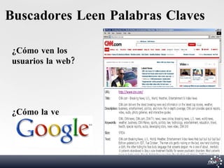 Buscadores Leen Palabras Claves

 ¿Cómo ven los
 usuarios la web?




 ¿Cómo la ve
 