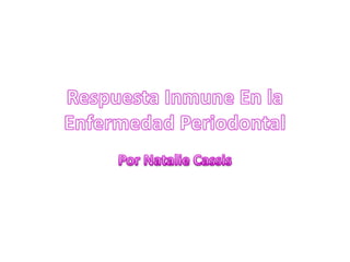 Respuesta Inmune En la Enfermedad Periodontal Por Natalie Cassis  