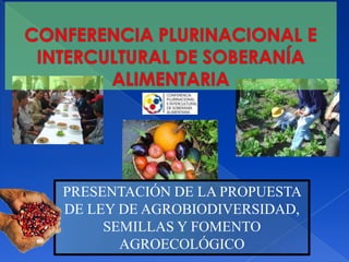 PRESENTACIÓN DE LA PROPUESTA
DE LEY DE AGROBIODIVERSIDAD,
     SEMILLAS Y FOMENTO
       AGROECOLÓGICO
 