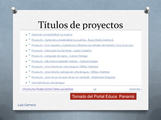 Títulos de proyectos




                      Tomado del Portal Educa Panamá

Luis Carrera
 