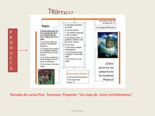 P
R
O
D
U
C
T
O




Tomado de Larisa Pico Troncoso. Proyecto: “Un viaje de cinco mil kilómetros.”



                                      Luis Carrera
 