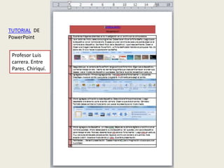 TUTORIAL DE
PowerPoint


 Profesor Luis
 carrera. Entre
 Pares. Chiriquí.




                    Luis Carrera
 