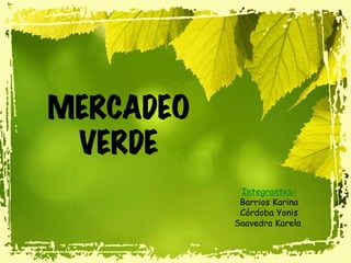 MERCADEO VERDE Integrantes: Barrios Karina Córdoba Yonis Saavedra Karela  