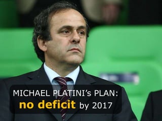 MICHAEL PLATINI’s PLAN: <br />no deficit by 2017<br />