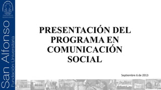 PRESENTACIÓN DEL
PROGRAMA EN
COMUNICACIÓN
SOCIAL
Septiembre 6 de 2013
 