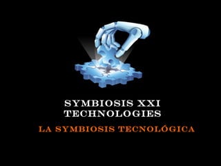 Symbiosis XXI
   Technologies
La symbiosis Tecnológica
 
