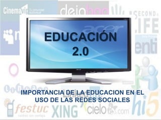 IMPORTANCIA DE LA EDUCACION EN EL
USO DE LAS REDES SOCIALES
EDUCACIÓN
2.0
 