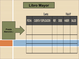 Libro Mayor




  Preste
Atención.-
 