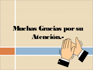 Muchas Gracias por su
    Atención.-
 