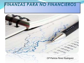 FINANZAS PARA NO FINANCIEROS 
CP Patricia Pérez Rodríguez 
 