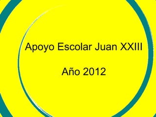 Apoyo Escolar Juan XXIII

       Año 2012
 