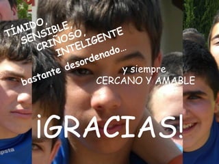 O,
     ID IBLE, ,
T ÍM EN S         O         TE
    S          O S IG EN
       C RIÑ T E L
             I N           do…
                        ena
                    ord
            te  des           y siempre
        tan
    bas                 CERCANO Y AMABLE




      ¡GRACIAS!
 