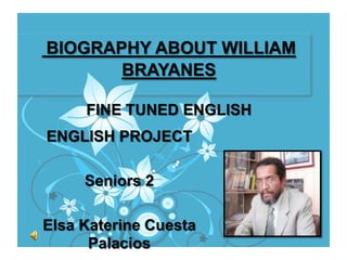 BIOGRAPHY ABOUT WILLIAM BRAYANES FINE TUNED ENGLISH English project Seniors 2   Elsa Katerine Cuesta Palacios                  