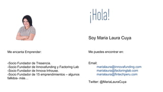Soy Maria Laura Cuya
Me encanta Emprender:
-Socio Fundador de Tresencia.
-Socio Fundador de Innovafunding y Factoring Lab
...