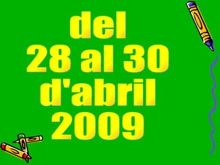 del  28 al 30  d'abril 2009 