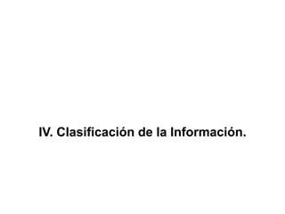 IV. Clasificación de la Información.
 